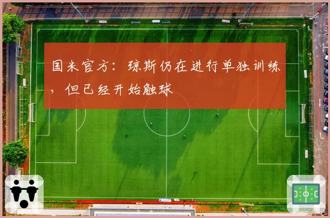 国米官方：琼斯仍在进行单独训练，但已经开始触球