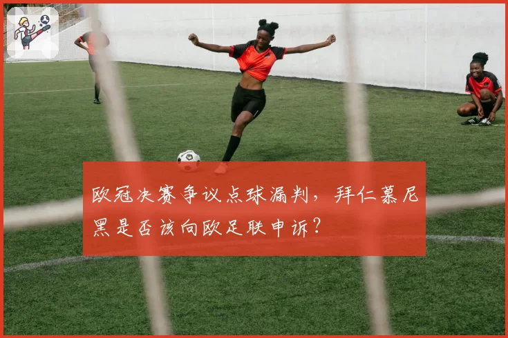 欧冠决赛争议点球漏判，拜仁慕尼黑是否该向欧足联申诉？