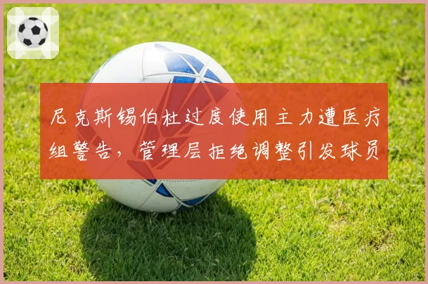 尼克斯锡伯杜过度使用主力遭医疗组警告，管理层拒绝调整引发球员工会不满